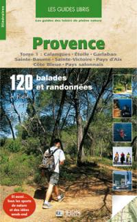 Provence. Vol. 1. Calanques, Etoile, Garlaban, Sainte-Baume, Sainte-Victoire, Pays d'Aix, Côte Bleue, Pays salonnais : 120 balades et randonnées à pied, à VTT, à vélo