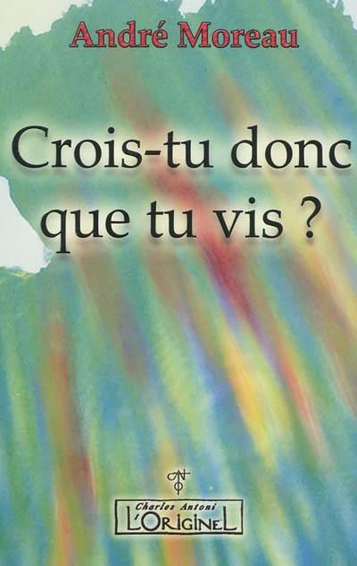 Crois-tu donc que tu vis ?