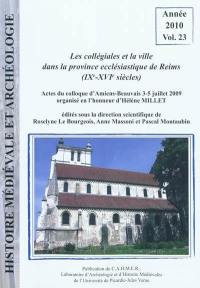 Histoire médiévale et archéologie, n° 23. Les collégiales et la ville dans la province ecclésiastique de Reims (IXe-XVIe siècles) : actes du colloque d'Amiens-Beauvais, 3-5 juillet 2009 organisé en l'honneur d'Hélène Millet