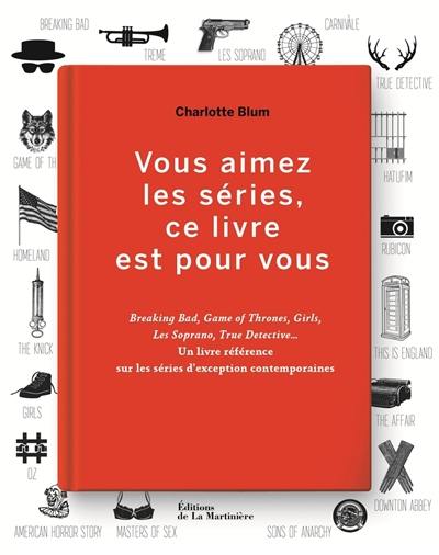 Vous aimez les séries, ce livre est pour vous : Breaking bad, Game of thrones, Girls, Les Soprano, True detective...