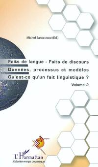 Faits de langue, faits de discours : données, processus et modèles, qu'est-ce qu'un fait linguistique ?. Vol. 2