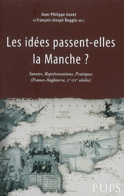 Les idées passent-elles la Manche ? : savoirs, représentations, pratiques (France-Angleterre, Xe-XXe siècles)