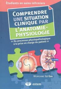 Comprendre une situation clinique par l'anatomie-physiologie : du processus physiopathologique à la prise en charge du patient