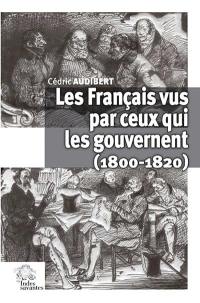 Les Français vus par ceux qui les gouvernent : 1800-1820