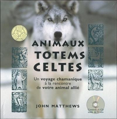 Animaux totems celtes : un voyage chamanique à la rencontre de votre animal allié