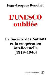 L'Unesco oubliée : la Société des nations et la coopération intellectuelle (1919-1946)