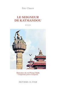 Le seigneur de Katmandou : mémoires du roi Pratap Malla, conquérant, poète et magicien