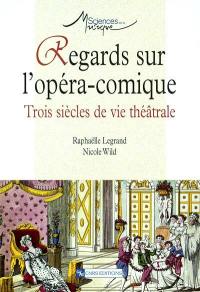 Regards sur l'opéra-comique : trois siècles de vie théâtrale