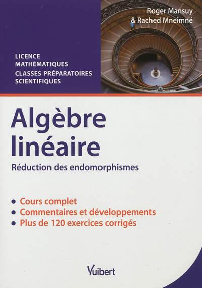 Algèbre linéaire, réduction des endomorphismes : cours et exercices corrigés : licence mathématiques, classes préparatoires scientifiques