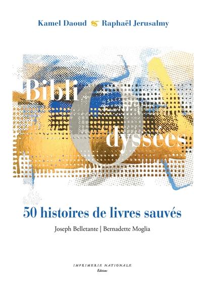 Bibliodyssées : foudre, index, exil, talismans : 50 histoires de livres sauvés