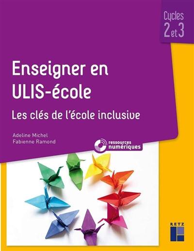 Enseigner en Ulis-école : les clés de l'école inclusive : cycles 2 et 3