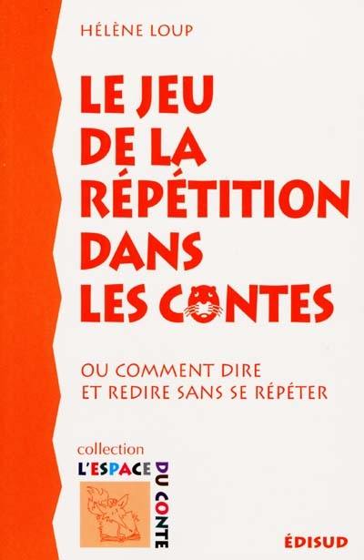 Le jeu de la répétition dans les contes ou Comment dire et redire sans se répéter