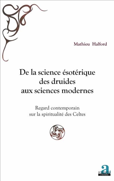 De la science ésotérique des druides aux sciences modernes : regard contemporain sur la spiritualité des Celtes