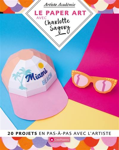 Le paper art avec Charlotte Sagory : 20 projets en pas-à-pas avec l'artiste