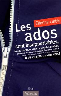 Les ados sont insupportables, lourds, menteurs, violents... mais ce sont nos enfants ! : essai