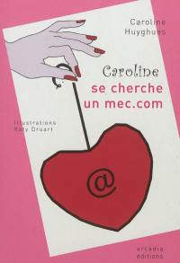 Caroline se cherche un mec.com : sur le Net, il y a des chouchounets, des losers, des bogosses, des kékés, des ça-va-pas-être possible, bref, des hommes, quoi