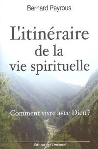 L'itinéraire de la vie spirituelle : comment vivre avec Dieu ?