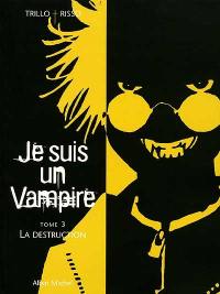 Je suis un vampire. Vol. 3. La destruction