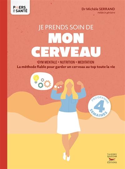 Je prends soin de mon cerveau : gym mentale, nutrition, méditation : la méthode fiable pour garder un cerveau au top toute la vie