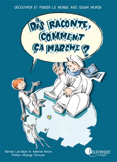 Dis, raconte, comment ça marche ? : découvrir et penser le monde avec Edgar Morin