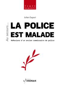 Au secours... la police est malade : réflexions d'un ancien commissaire de police