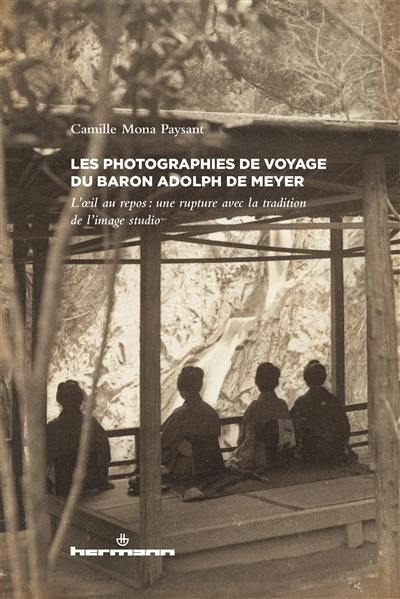 Les photographies de voyage du baron Adolph de Meyer : l'oeil au repos : une rupture avec la tradition de l'image studio