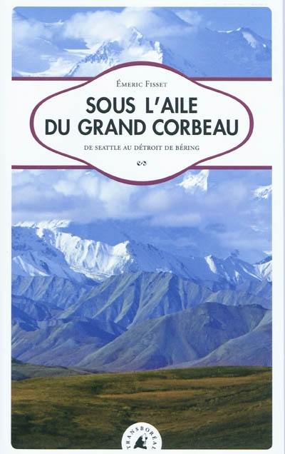 Sous l'aile du grand corbeau : de Seattle au détroit de Béring Sous l'aile du grand corbeau : de Seattle au détroit de Béring