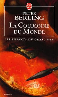 Les enfants du Graal. Vol. 3. La couronne du monde