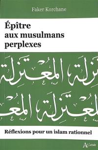 Epitre aux musulmans perplexes : réflexions pour un islam rationnel