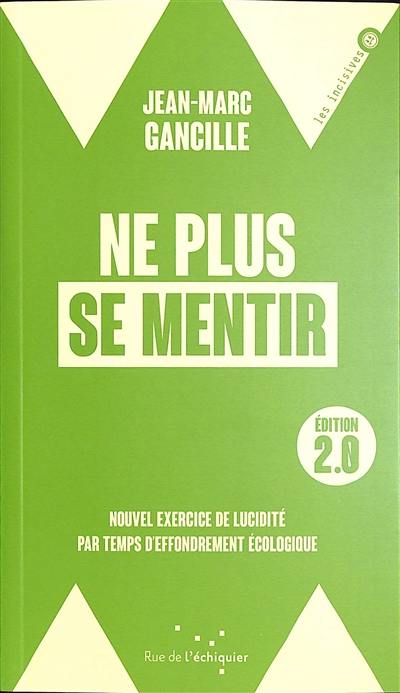 Ne plus se mentir : nouvel exercice de lucidité par temps d'effondrement écologique Ne plus se mentir : nouvel exercice de lucidité par temps d'effondrement écologique
