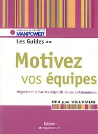 Motivez vos équipes : négocier et suivre les objectifs de ses collaborateurs : le guide