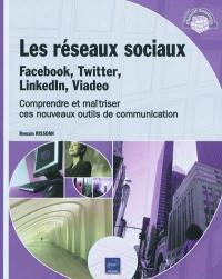 Les réseaux sociaux : Facebook, Twitter, Linkedln, Viadeo : comprendre et maîtriser ces nouveaux outils de communication