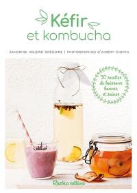 Kéfirs et kombucha : 30 recettes de boissons bonnes et saines