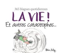 La vie ! : et autres catastrophes... : 365 blagues quotidiennes