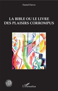 La Bible ou Le livre des plaisirs corrompus