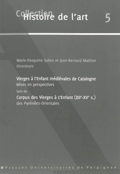 Vierges à l'Enfant médiévales de Catalogne : mises en perspectives. Corpus des Vierges à l'Enfant (XIIe-XVe siècle) des Pyrénées-Orientales