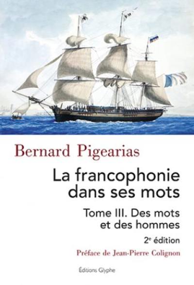 La francophonie dans ses mots. Vol. 3. Des mots et des hommes