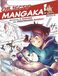 Objectif mangaka !. Apprends à dessiner tes personnages mangas !