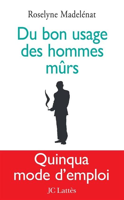 Du bon usage des hommes mûrs : quinqua mode d'emploi