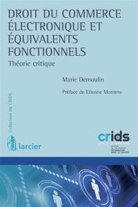 Droit du commerce électronique et équivalents fonctionnels : théorie critique