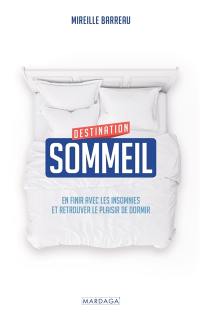 Destination sommeil : en finir avec les insomnies et retrouver le plaisir de dormir