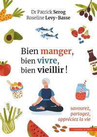 Bien manger, bien vivre, bien vieillir ! : savourez, partagez, appréciez la vie