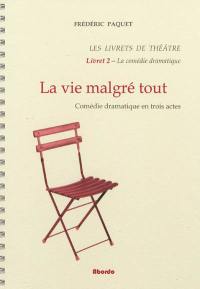 Les livrets de théâtre. Vol. 2. La vie malgré tout : comédie dramatique en trois actes