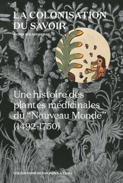 La colonisation du savoir : une histoire des plantes médicinales du Nouveau Monde (1492-1750)