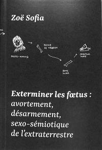 Exterminer les foetus : avortement, désarmement, sexo-sémiotique de l'extraterrestre