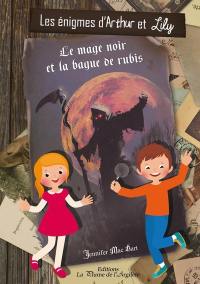 Les énigmes d'Arthur et Lily. Le mage noir et la bague de rubis