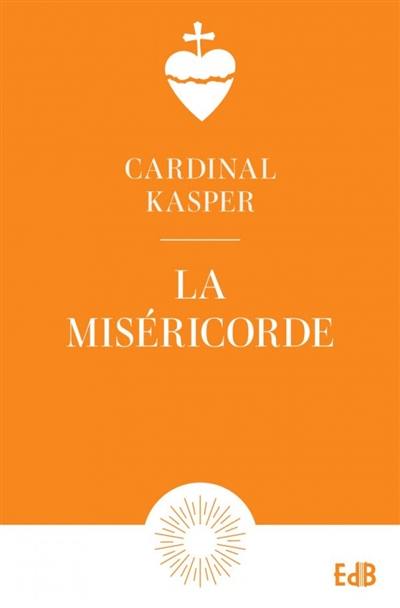 La miséricorde : notion fondamentale de l'Evangile : clé de la vie chrétienne