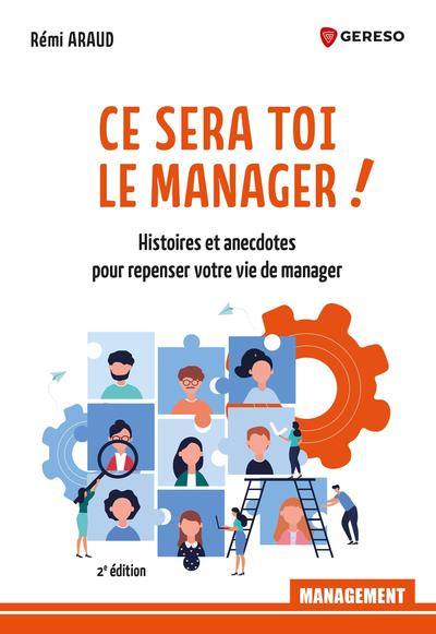 Ce sera toi le manager ! : histoires et anecdotes pour repenser votre vie de manager