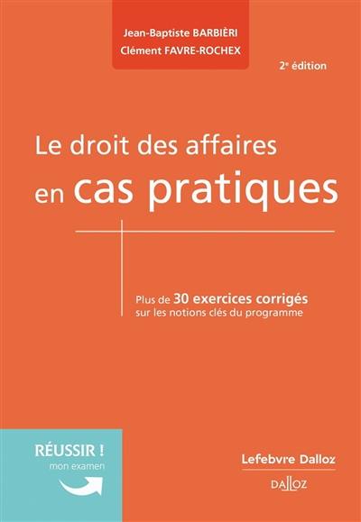 Le droit des affaires en cas pratiques : plus de 30 exercices corrigés sur les notions clés du programme