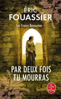 Les francs royaumes. Vol. 1. Par deux fois tu mourras